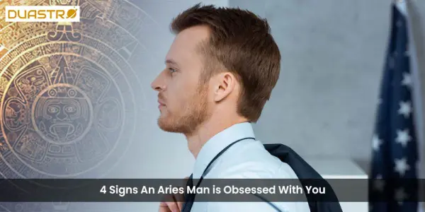 4 Signs An Aries Man is Obsessed With You
